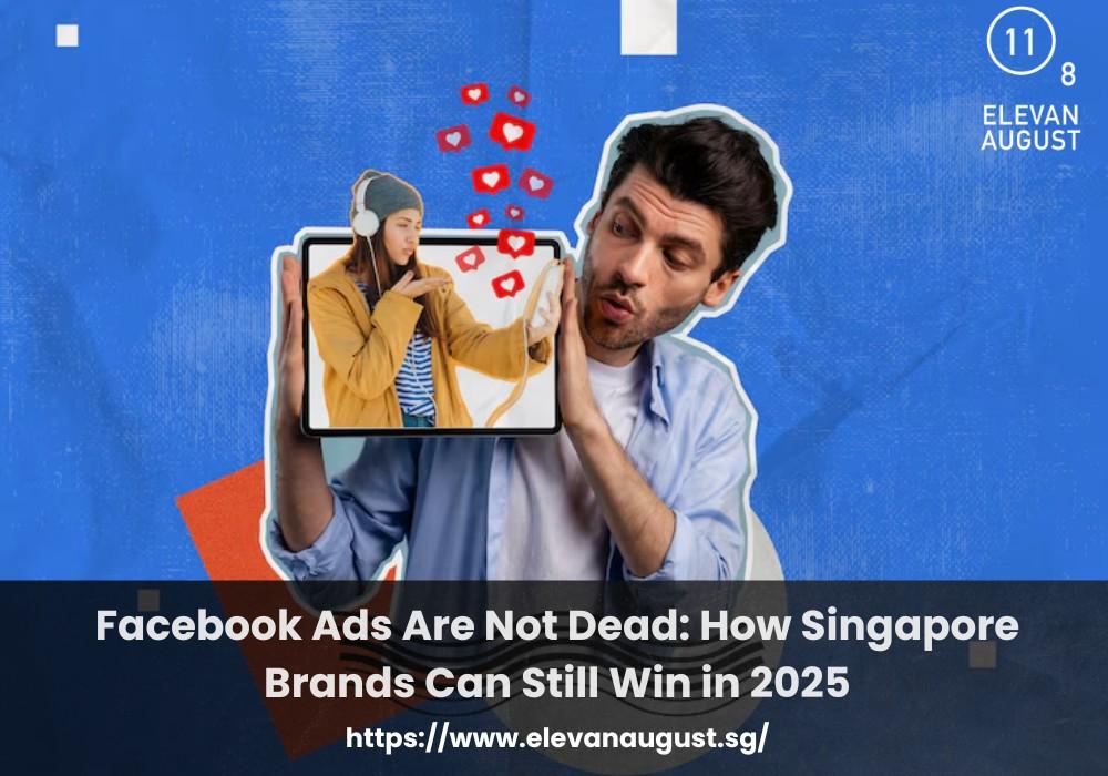 Facebook Ads Are Not Dead How Singapore Brands Can Still Win in 2025
