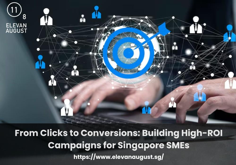 From Clicks to Conversions Building High-ROI Campaigns for Singapore SMEs