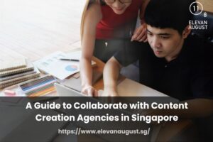 A Guide to Collaborate with Content Creation Agencies in Singapore