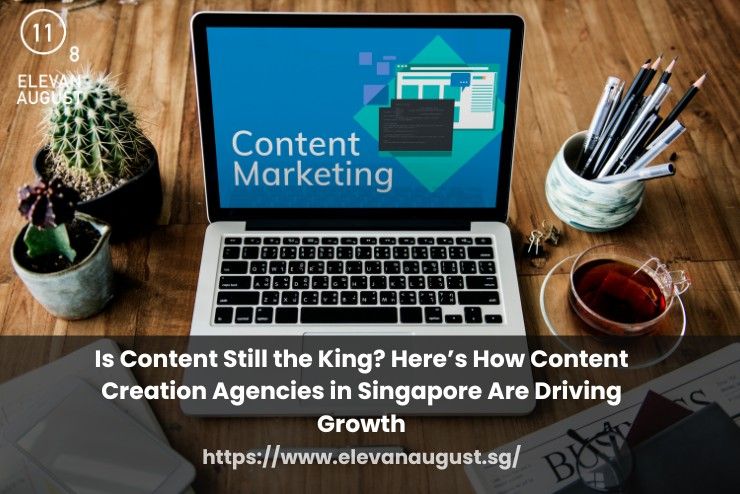Is Content Still the King Here’s How Content Creation Agencies in Singapore Are Driving Growth