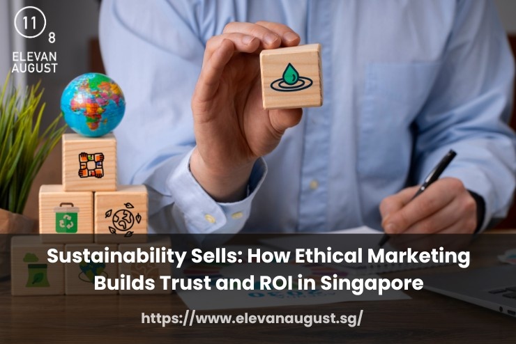 Sustainability Sells How Ethical Marketing Builds Trust and ROI in Singapore